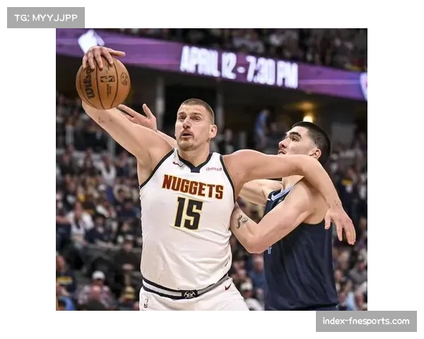 约基奇中锋组织能力 掘金进攻体系因他重新定义位置